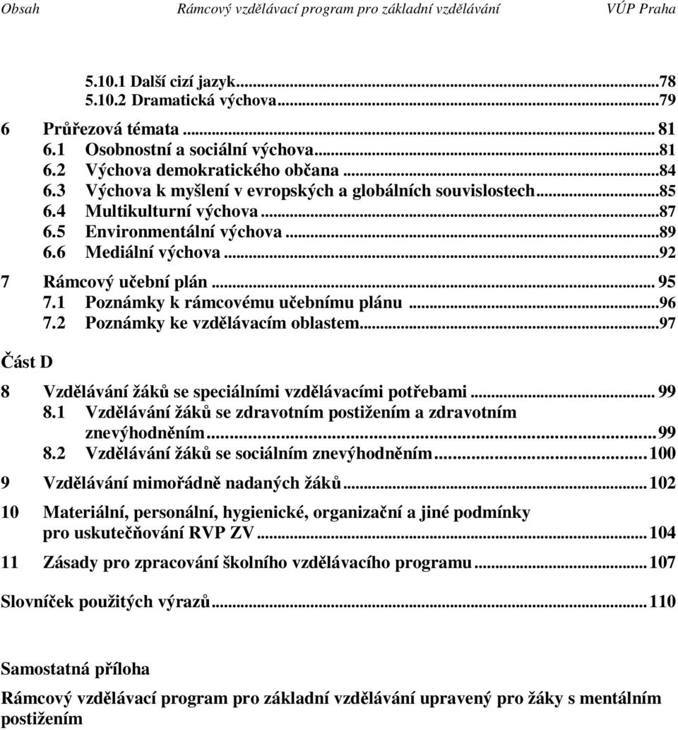 1 Poznámky k rámcovému uebnímu plánu...96 7.2 Poznámky ke vzdlávacím oblastem...97 ást D 8 Vzdlávání se speciálními vzdlávacími potebami... 99 8.