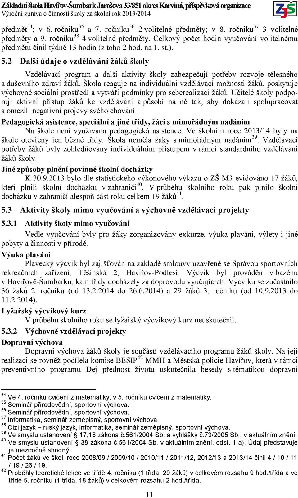 2 Další údaje o vzdělávání žáků školy Vzdělávací program a další aktivity školy zabezpečují potřeby rozvoje tělesného a duševního zdraví žáků.