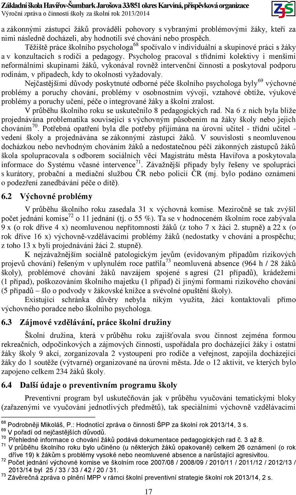 Psycholog pracoval s třídními kolektivy i menšími neformálními skupinami žáků, vykonával rovněž intervenční činnosti a poskytoval podporu rodinám, v případech, kdy to okolnosti vyžadovaly.