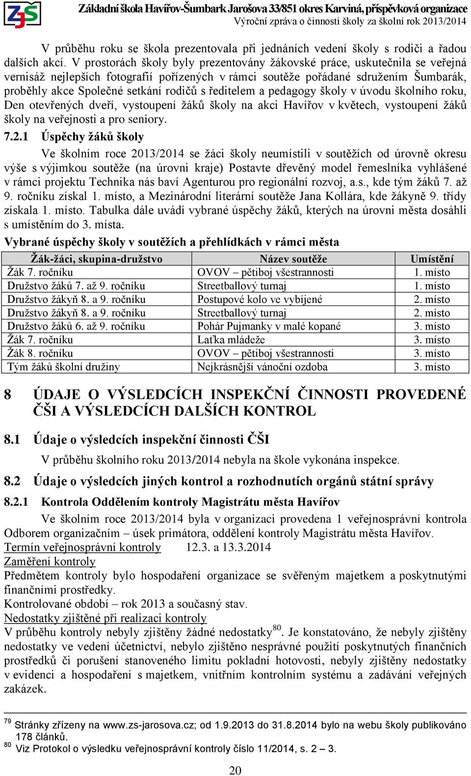 rodičů s ředitelem a pedagogy školy v úvodu školního roku, Den otevřených dveří, vystoupení žáků školy na akci Havířov v květech, vystoupení žáků školy na veřejnosti a pro seniory. 7.2.