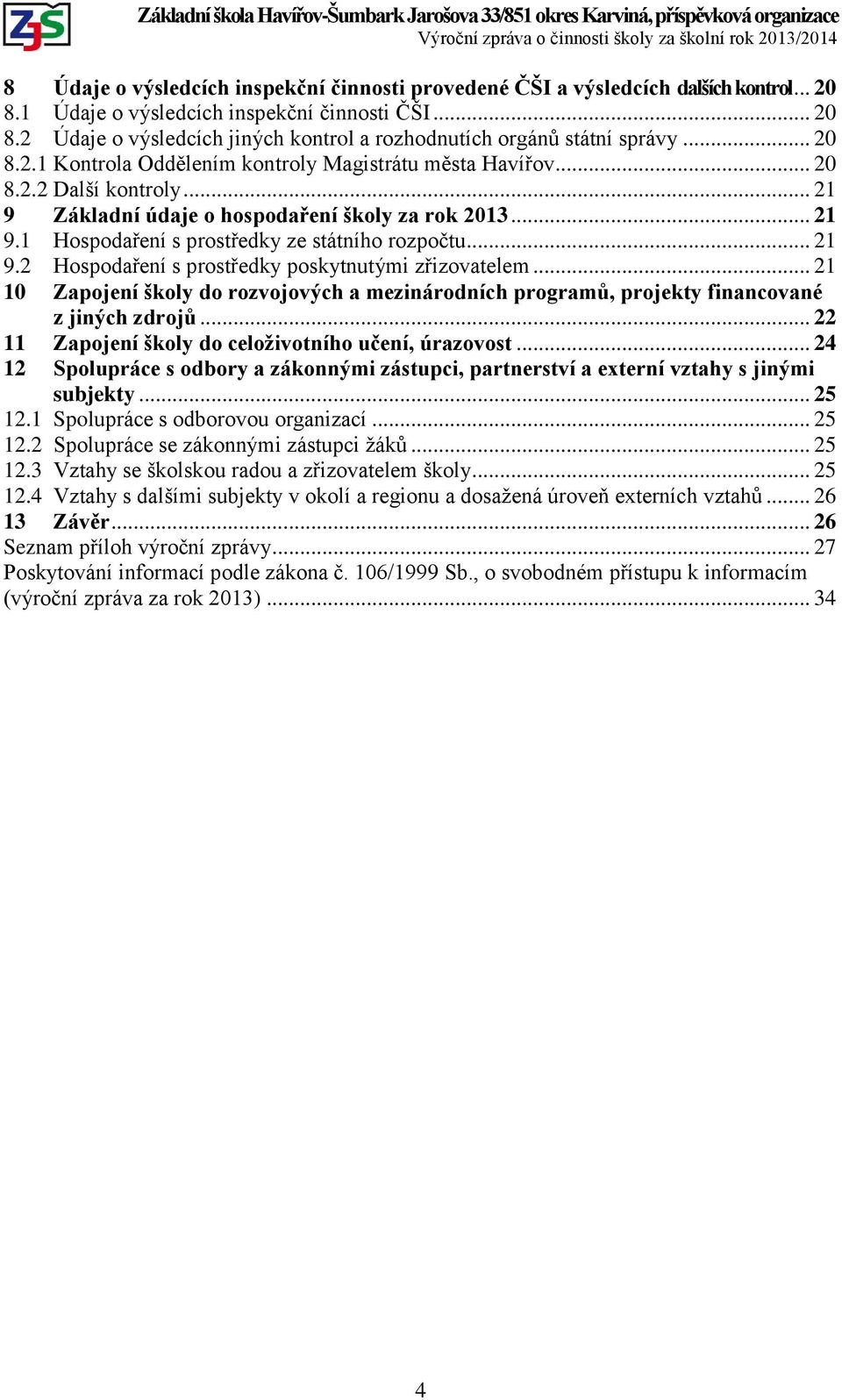.. 21 9.2 Hospodaření s prostředky poskytnutými zřizovatelem... 21 10 Zapojení školy do rozvojových a mezinárodních programů, projekty financované z jiných zdrojů.