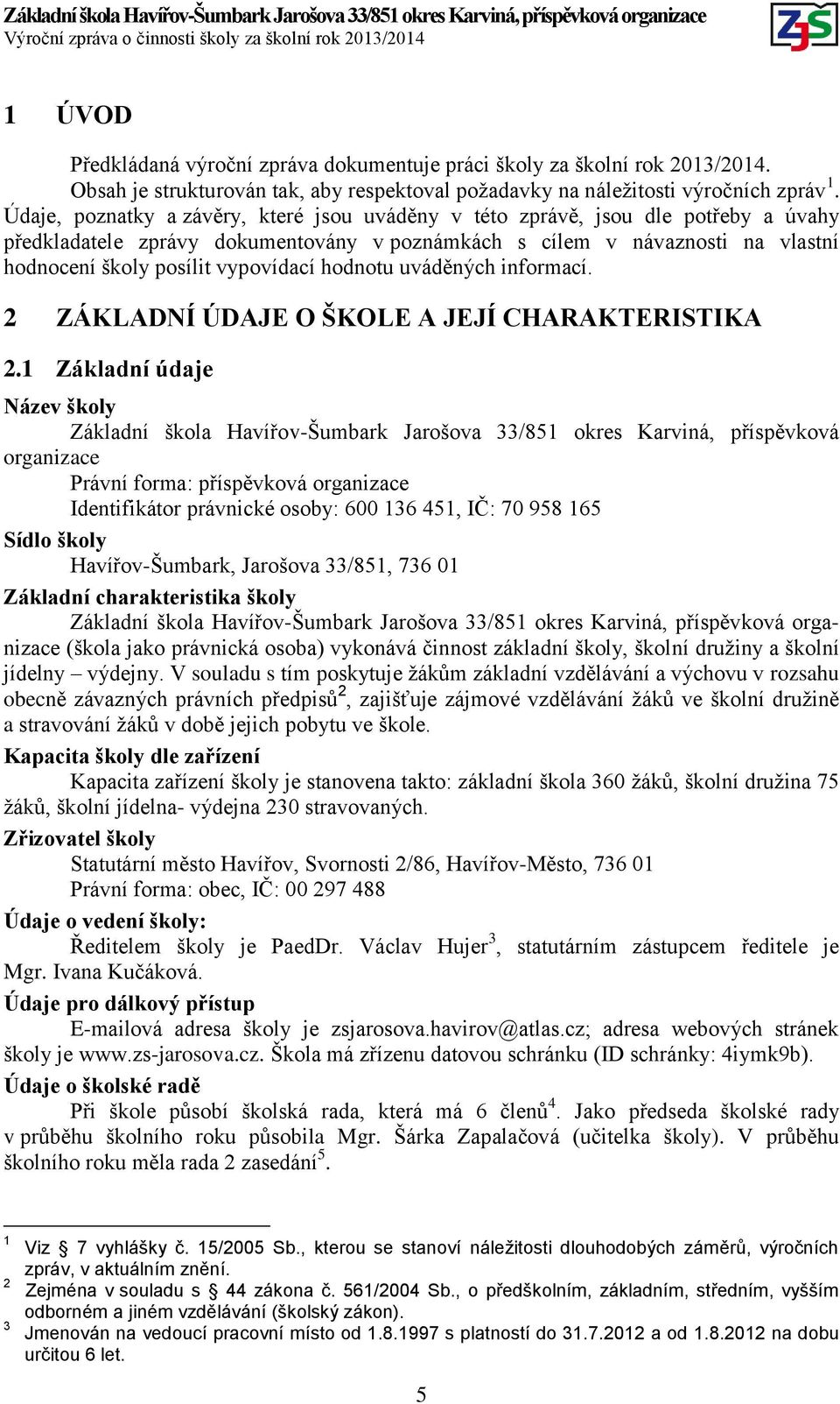 hodnotu uváděných informací. 2 ZÁKLADNÍ ÚDAJE O ŠKOLE A JEJÍ CHARAKTERISTIKA 2.