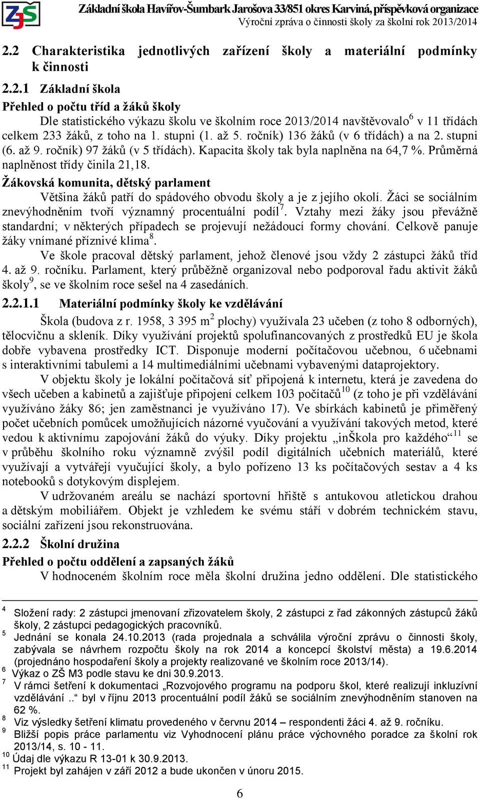 Žákovská komunita, dětský parlament Většina žáků patří do spádového obvodu školy a je z jejího okolí. Žáci se sociálním znevýhodněním tvoří významný procentuální podíl 7.