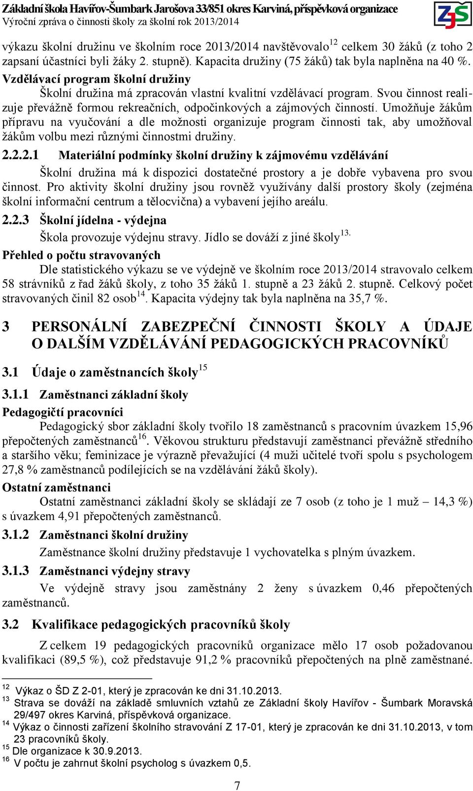 Umožňuje žákům přípravu na vyučování a dle možnosti organizuje program činnosti tak, aby umožňoval žákům volbu mezi různými činnostmi družiny. 2.