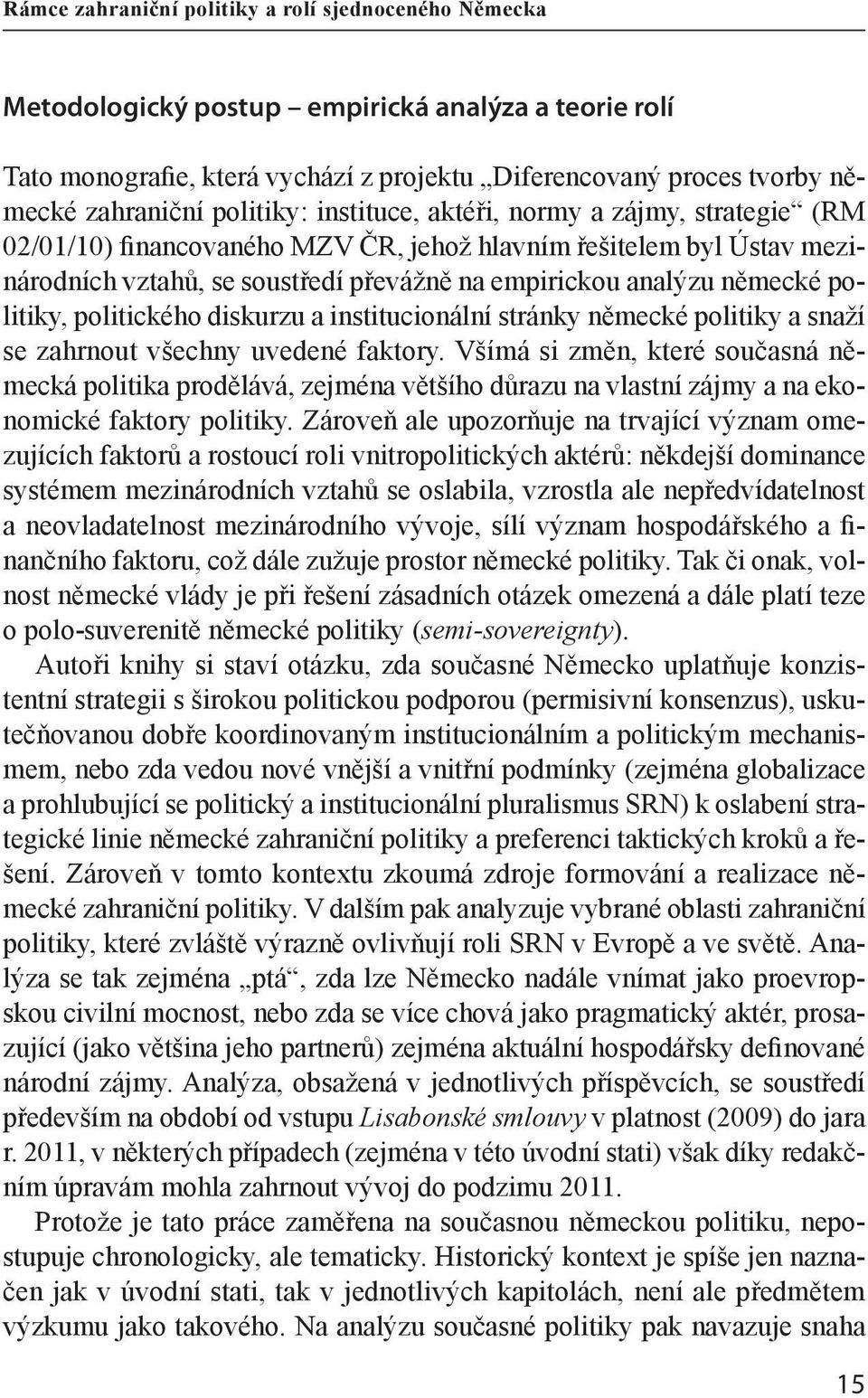 politiky, politického diskurzu a institucionální stránky německé politiky a snaží se zahrnout všechny uvedené faktory.