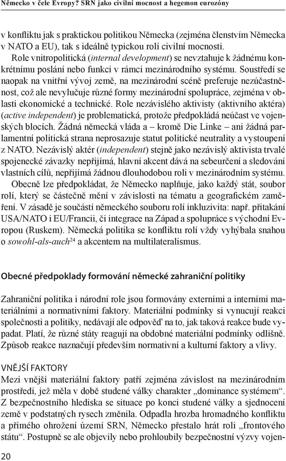 Soustředí se naopak na vnitřní vývoj země, na mezinárodní scéně preferuje nezúčastněnost, což ale nevylučuje různé formy mezinárodní spolupráce, zejména v oblasti ekonomické a technické.