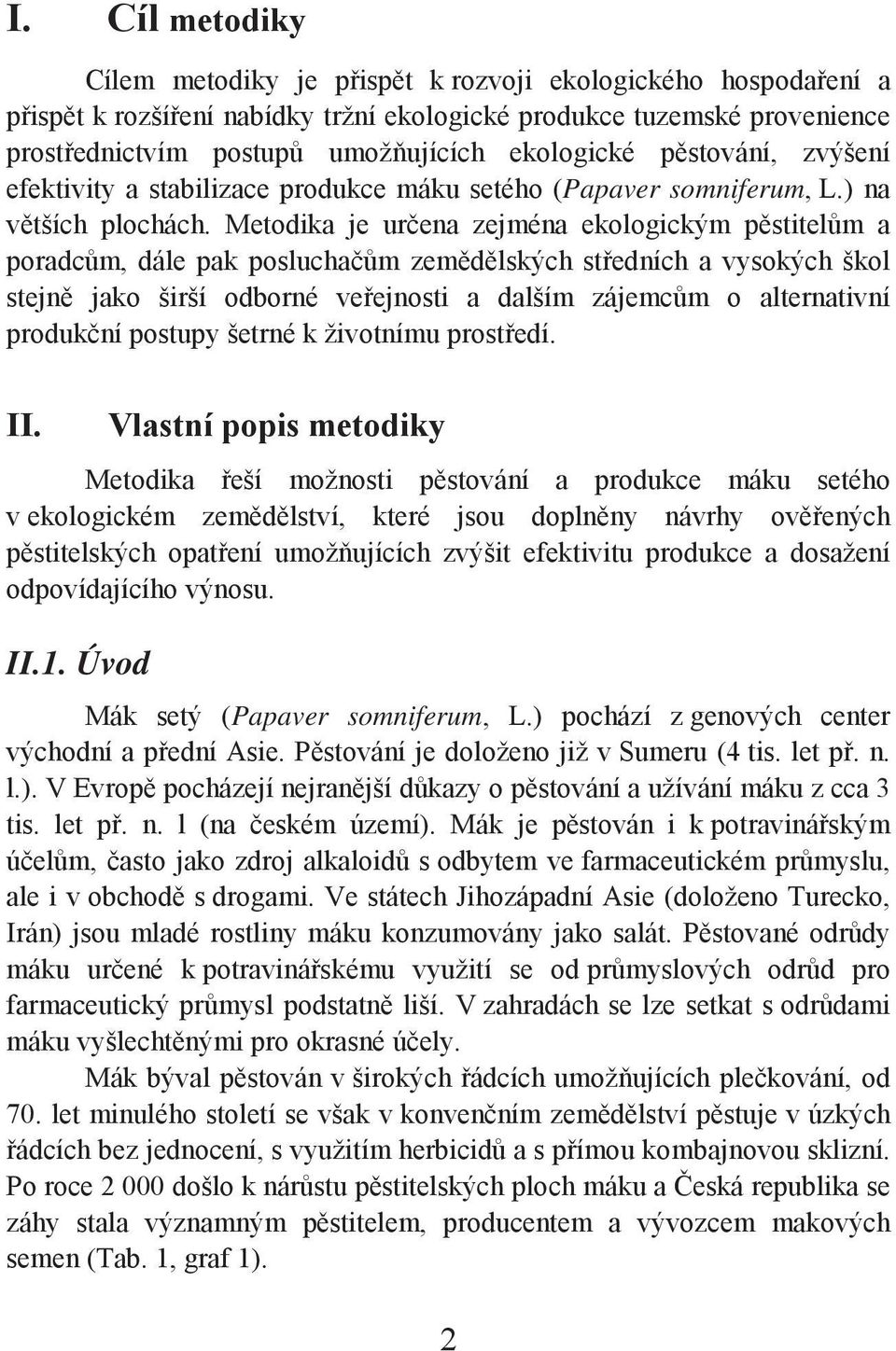 Metodika je určena zejména ekologickým pěstitelům a poradcům, dále pak posluchačům zemědělských středních a vysokých škol stejně jako širší odborné veřejnosti a dalším zájemcům o alternativní
