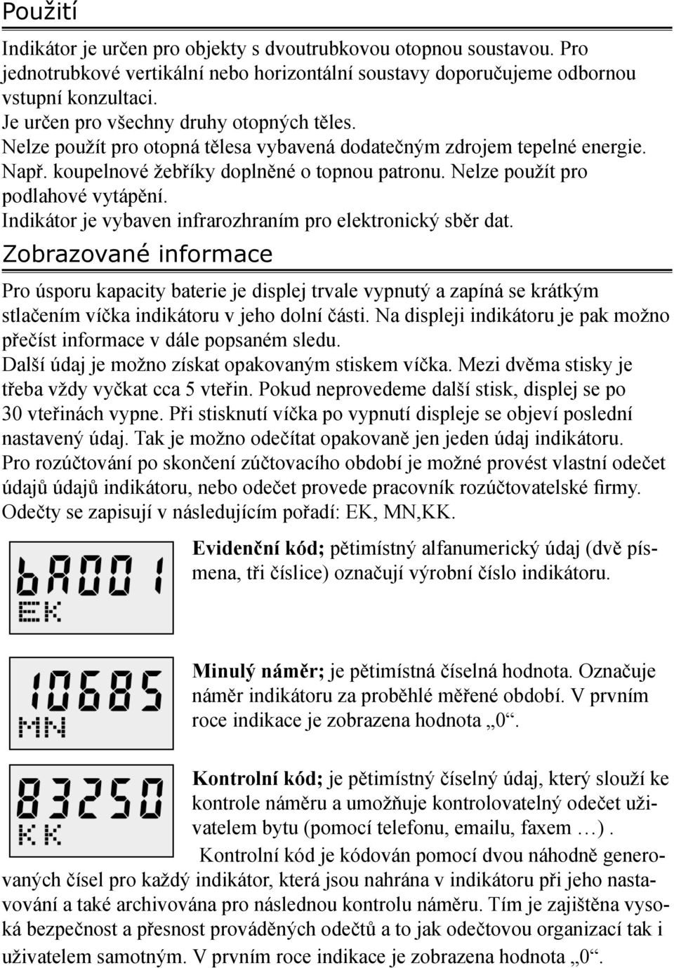 Nelze použít pro podlahové vytápění. Indikátor je vybaven infrarozhraním pro elektronický sběr dat.