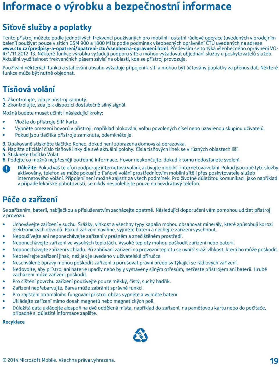 Především se to týká všeobecného oprávnění VO- R/1/11.2012-13. Některé funkce výrobku vyžadují podporu sítě a mohou vyžadovat objednání služby u poskytovatelů služeb.