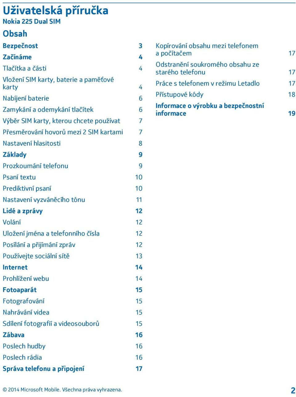 a zprávy 12 Volání 12 Uložení jména a telefonního čísla 12 Posílání a přijímání zpráv 12 Používejte sociální sítě 13 Internet 14 Prohlížení webu 14 Fotoaparát 15 Fotografování 15 Nahrávání videa 15