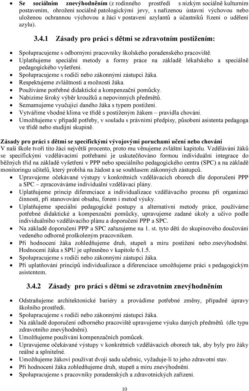 Uplatňujeme speciální metody a formy práce na základě lékařského a speciálně pedagogického vyšetření. Spolupracujeme s rodiči nebo zákonnými zástupci žáka. Respektujeme zvláštnosti a možnosti žáka.