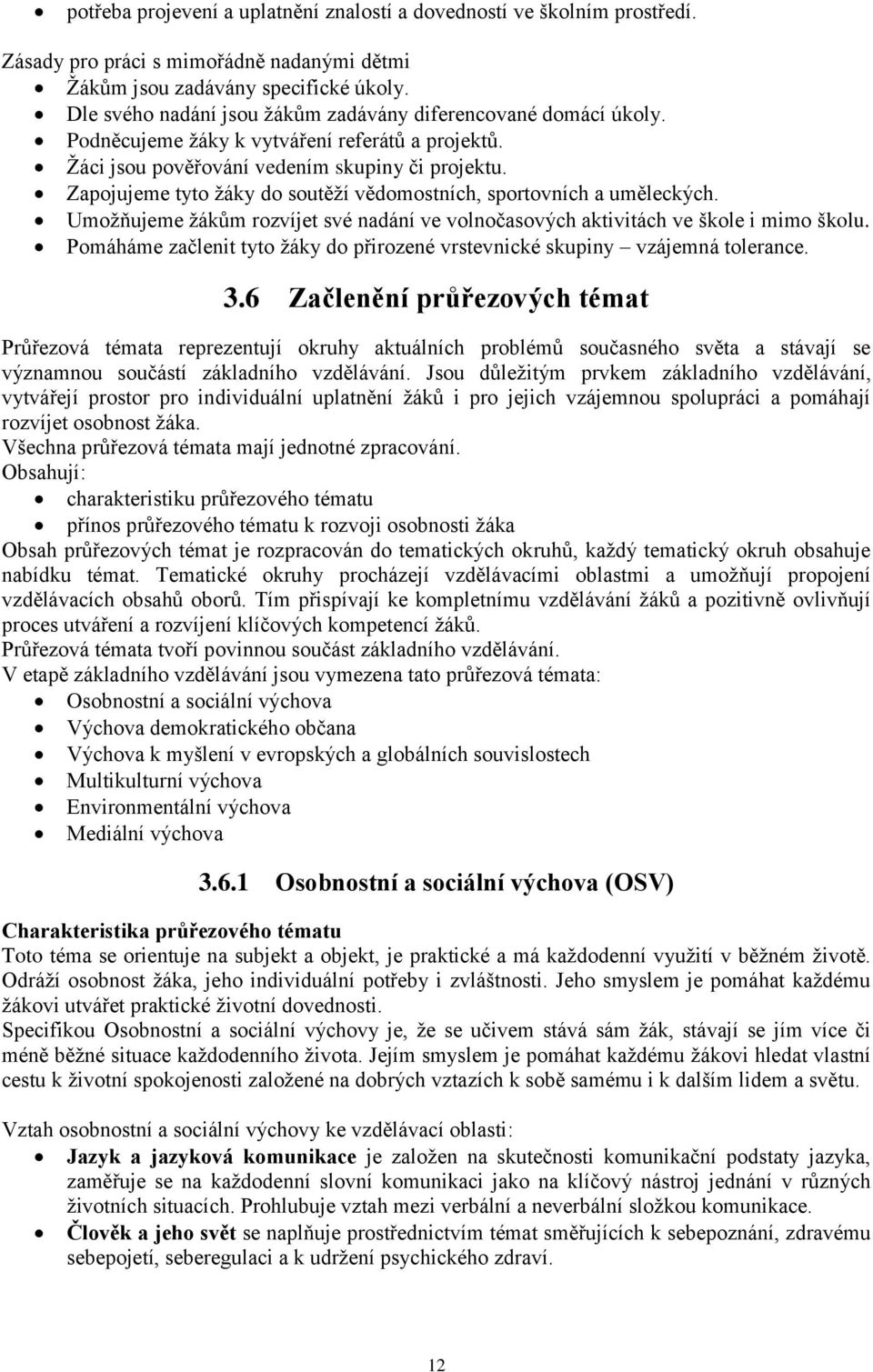 Zapojujeme tyto žáky do soutěží vědomostních, sportovních a uměleckých. Umožňujeme žákům rozvíjet své nadání ve volnočasových aktivitách ve škole i mimo školu.