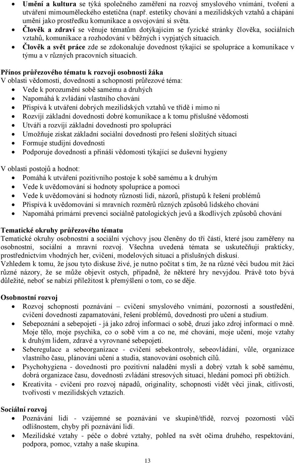 Člověk a zdraví se věnuje tématům dotýkajícím se fyzické stránky člověka, sociálních vztahů, komunikace a rozhodování v běžných i vypjatých situacích.