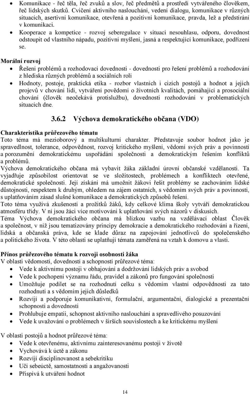 Kooperace a kompetice - rozvoj seberegulace v situaci nesouhlasu, odporu, dovednost odstoupit od vlastního nápadu, pozitivní myšlení, jasná a respektující komunikace, podřízení se.