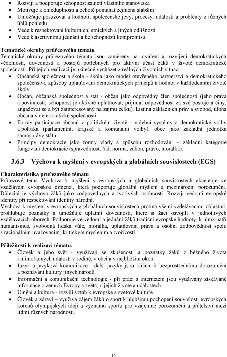 průřezového tématu jsou zaměřeny na utváření a rozvíjení demokratických vědomostí, dovedností a postojů potřebných pro aktivní účast žáků v životě demokratické společnosti.