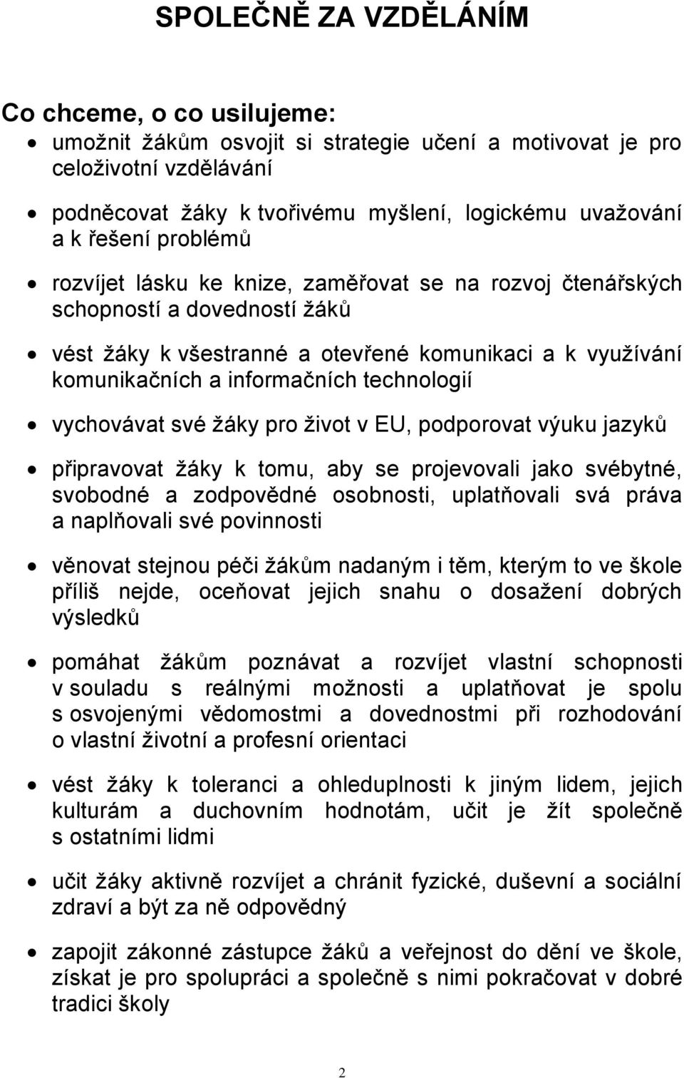 vychovávat své žáky pro život v EU, podporovat výuku jazyků připravovat žáky k tomu, aby se projevovali jako svébytné, svobodné a zodpovědné osobnosti, uplatňovali svá práva a naplňovali své