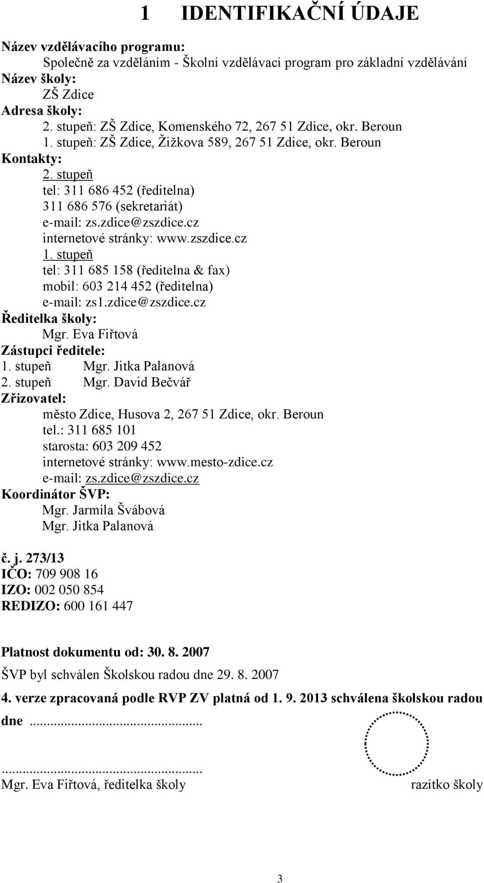 stupeň tel: 311 686 452 (ředitelna) 311 686 576 (sekretariát) e-mail: zs.zdice@zszdice.cz internetové stránky: www.zszdice.cz 1.