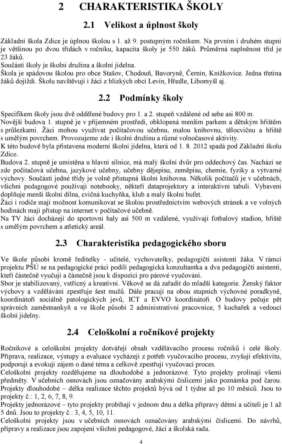 Škola je spádovou školou pro obce Stašov, Chodouň, Bavoryně, Černín, Knížkovice. Jedna třetina žáků dojíždí. Školu navštěvují i žáci z blízkých obcí Levín, Hředle, Libomyšl aj. 2.