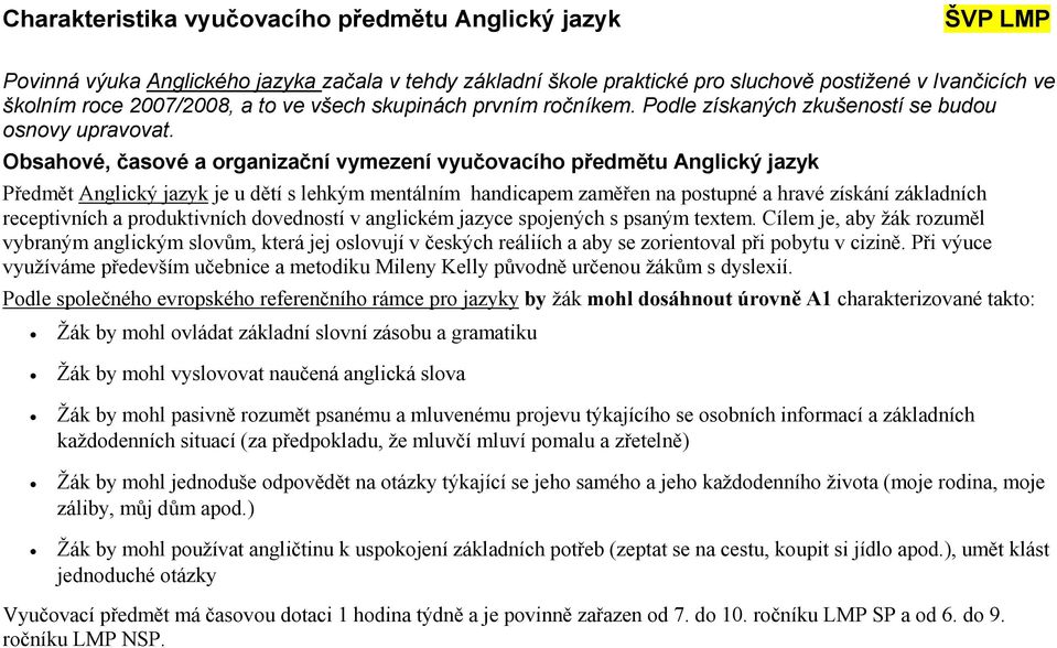 Obsahové, časové a organizační vymezení vyučovacího předmětu Anglický jazyk Předmět Anglický jazyk je u dětí s lehkým mentálním handicapem zaměřen na postupné a hravé získání základních receptivních