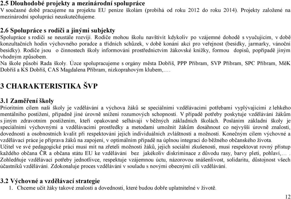 Rodiče mohou školu navštívit kdykoliv po vzájemné dohodě s vyučujícím, v době konzultačních hodin výchovného poradce a třídních schůzek, v době konání akcí pro veřejnost (besídky, jarmarky, vánoční