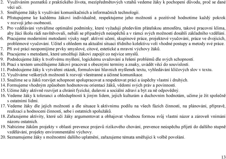 Pro vzdělávání vytváříme optimální podmínky, které vyžadují především přátelskou atmosféru, takové pracovní klima, aby žáci školu rádi navštěvovali, nebáli se případných neúspěchů a v rámci svých