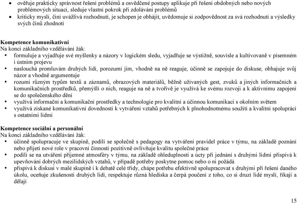 vyjadřuje své myšlenky a názory v logickém sledu, vyjadřuje se výstižně, souvisle a kultivovaně v písemném i ústním projevu naslouchá promluvám druhých lidí, porozumí jim, vhodně na ně reaguje,