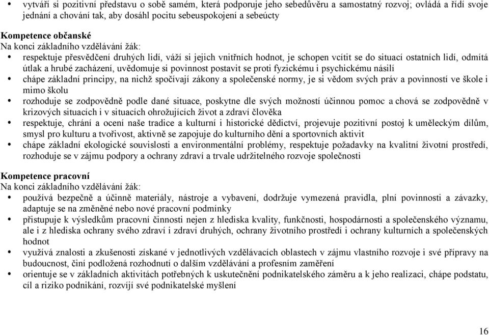 uvědomuje si povinnost postavit se proti fyzickému i psychickému násilí chápe základní principy, na nichž spočívají zákony a společenské normy, je si vědom svých práv a povinností ve škole i mimo