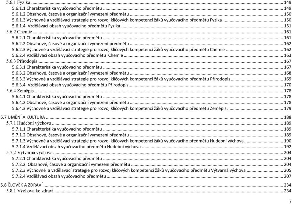 .. 162 5.6.2.3 Výchovné a vzdělávací strategie pro rozvoj klíčových kompetencí žáků vyučovacího předmětu Chemie... 162 5.6.2.4 Vzdělávací obsah vyučovacího předmětu Chemie... 163 5.6.3 Přírodopis.