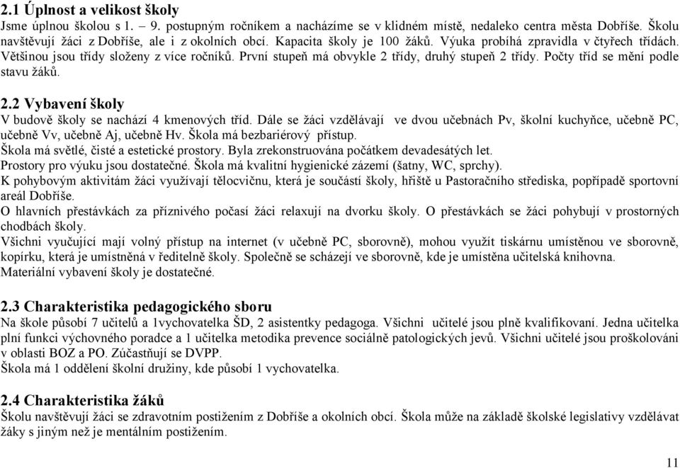 Počty tříd se mění podle stavu žáků. 2.2 Vybavení školy V budově školy se nachází 4 kmenových tříd.