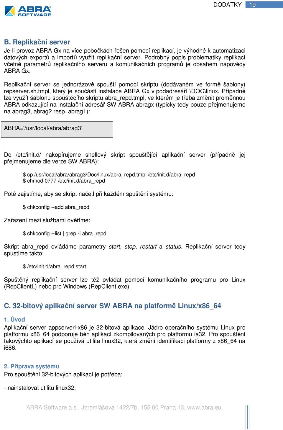 Replikační server se jednorázově spouští pomocí skriptu (dodávaném ve formě šablony) repserver.sh.tmpl, který je součástí instalace ABRA Gx v podadresáří \DOC\linux.