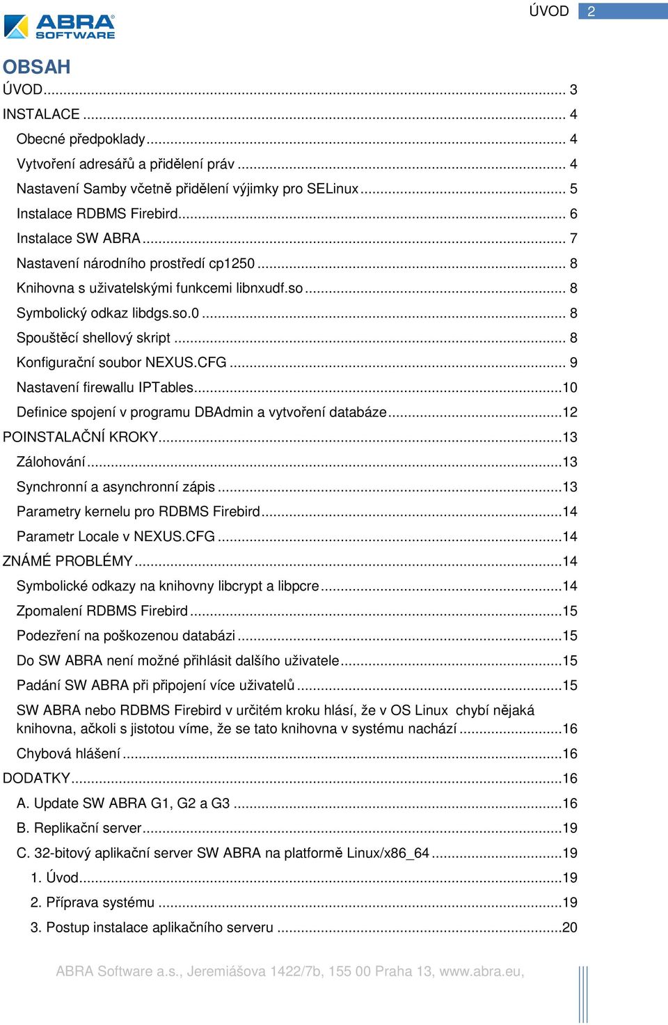 .. 8 Konfigurační soubor NEXUS.CFG... 9 Nastavení firewallu IPTables...10 Definice spojení v programu DBAdmin a vytvoření databáze...12 POINSTALAČNÍ KROKY...13 Zálohování.