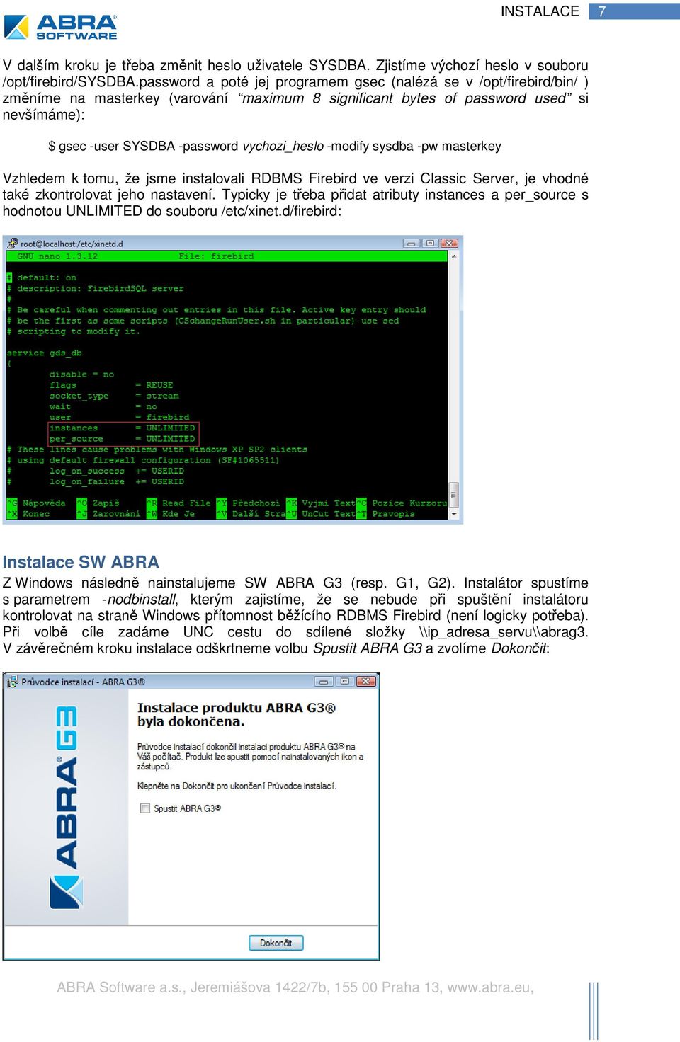 vychozi_heslo -modify sysdba -pw masterkey Vzhledem k tomu, že jsme instalovali RDBMS Firebird ve verzi Classic Server, je vhodné také zkontrolovat jeho nastavení.