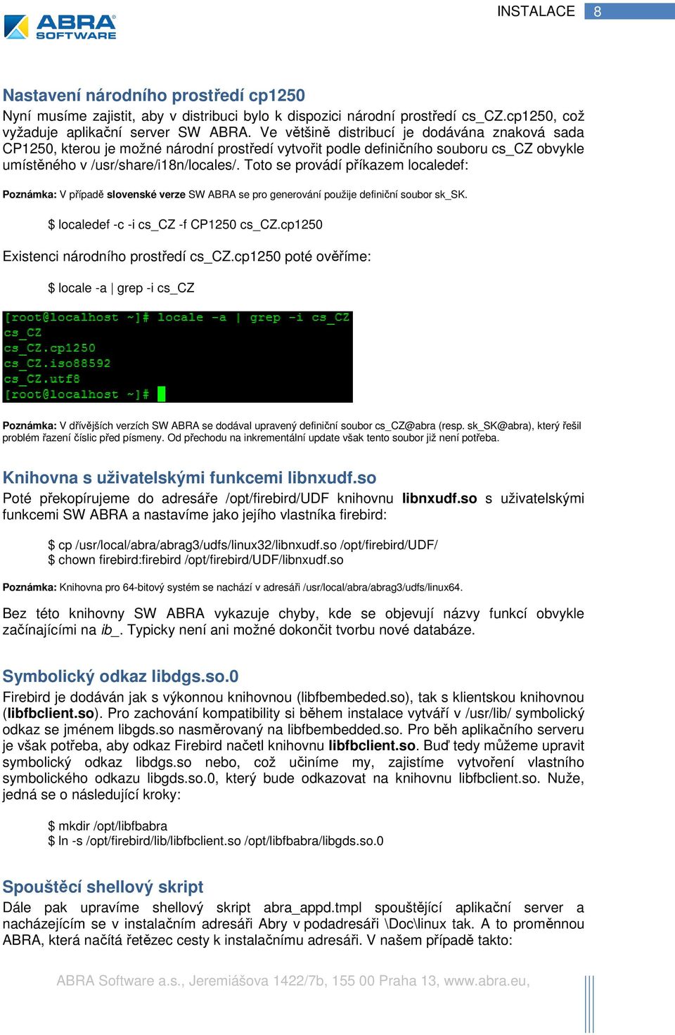 Toto se provádí příkazem localedef: Poznámka: V případě slovenské verze SW ABRA se pro generování použije definiční soubor sk_sk. $ localedef -c -i cs_cz -f CP1250 cs_cz.