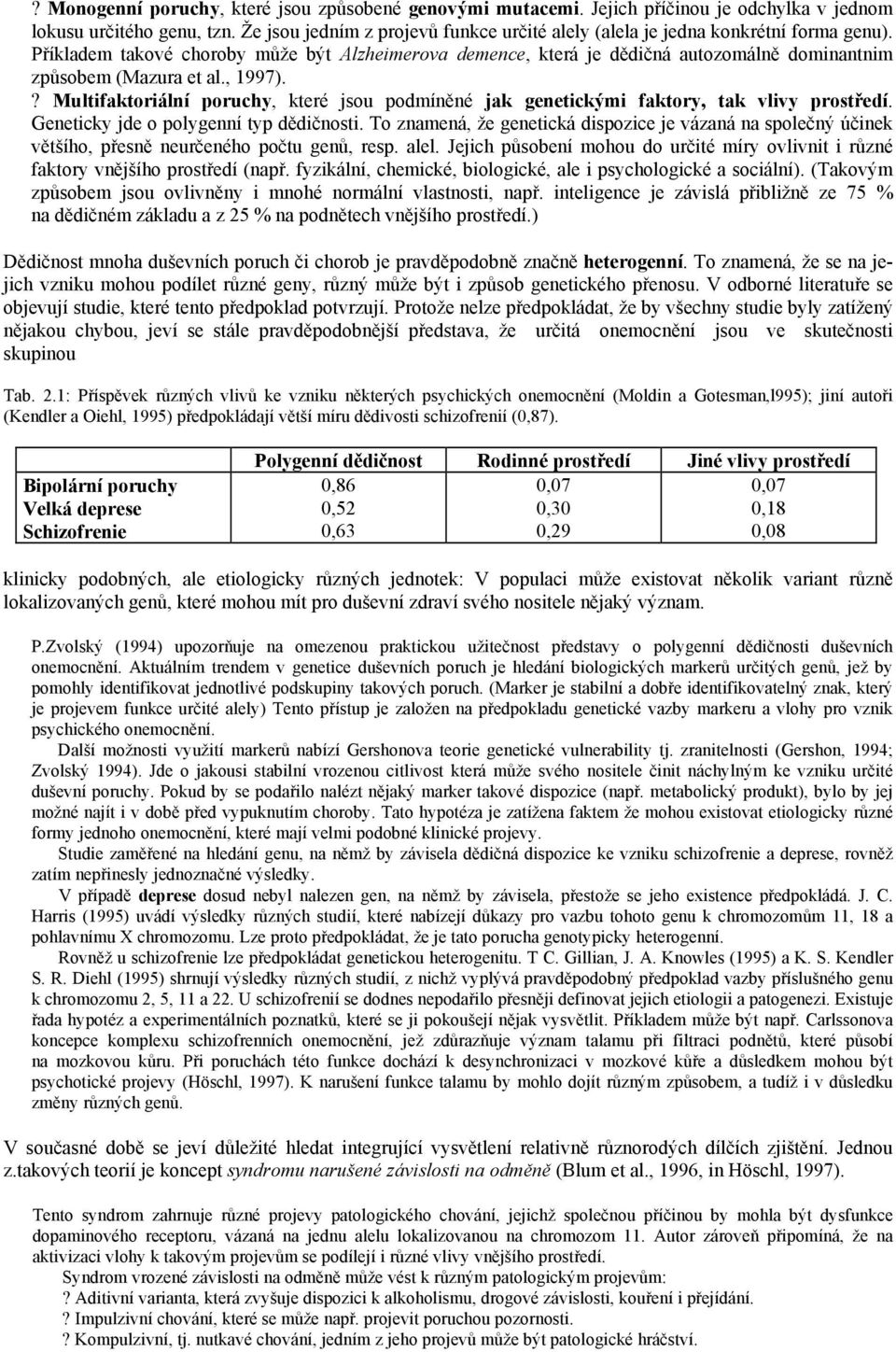 Příkladem takové choroby může být Alzheimerova demence, která je dědičná autozomálně dominantnim způsobem (Mazura et al., 1997).