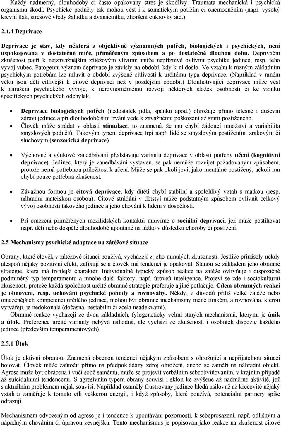 4 Deprivace Deprivace je stav, kdy některá z objektivně významných potřeb, biologických i psychických, není uspokojována v dostatečné míře, přiměřeným způsobem a po dostatečně dlouhou dobu.