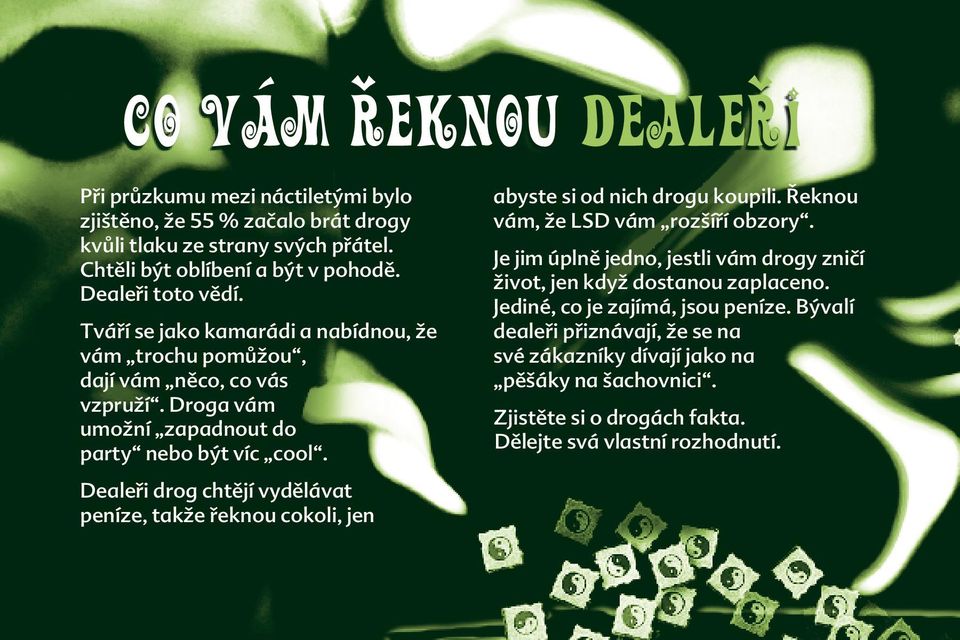 Dealeři drog chtějí vydělávat peníze, takže řeknou cokoli, jen abyste si od nich drogu koupili. Řeknou vám, že LSD vám rozšíří obzory.