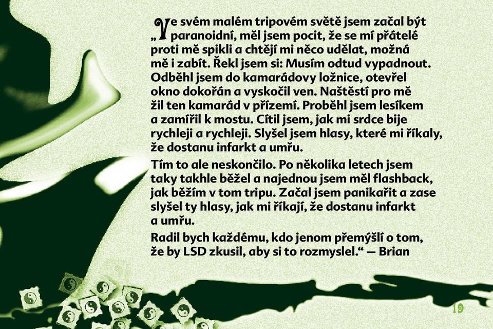 Cítil jsem, jak mi srdce bije rychleji a rychleji. Slyšel jsem hlasy, které mi říkaly, že dostanu infarkt a umřu. Tím to ale neskončilo.