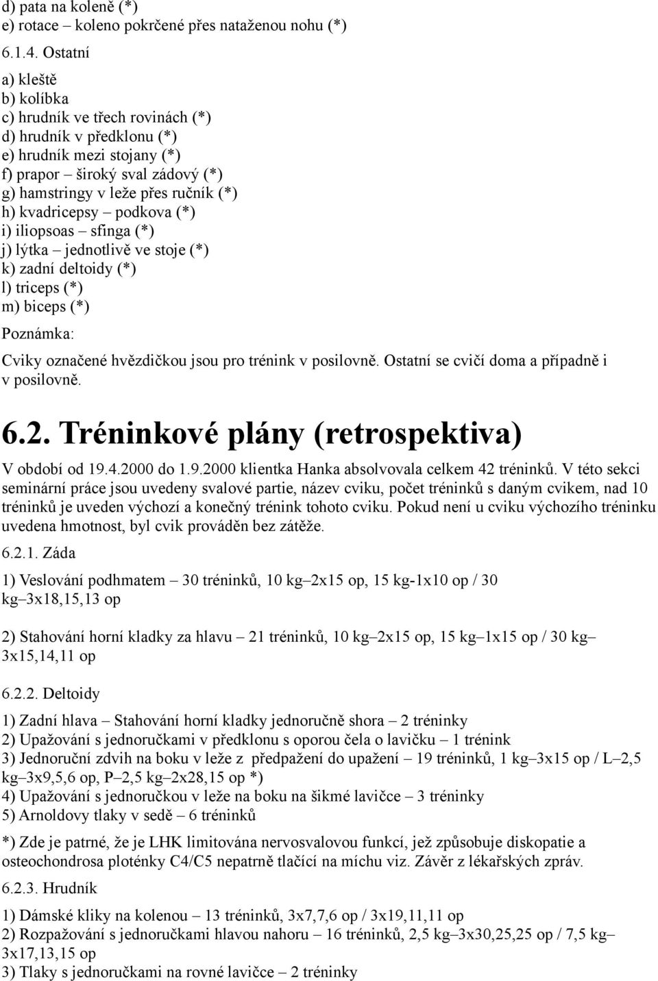 kvadricepsy podkova (*) i) iliopsoas sfinga (*) j) lýtka jednotlivě ve stoje (*) k) zadní deltoidy (*) l) triceps (*) m) biceps (*) Poznámka: Cviky označené hvězdičkou jsou pro trénink v posilovně.