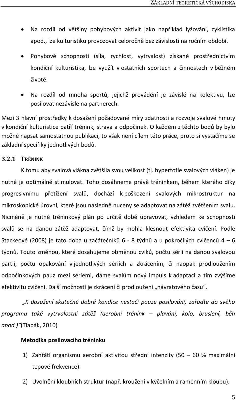 Na rozdíl od mnoha sportů, jejichž provádění je závislé na kolektivu, lze posilovat nezávisle na partnerech.