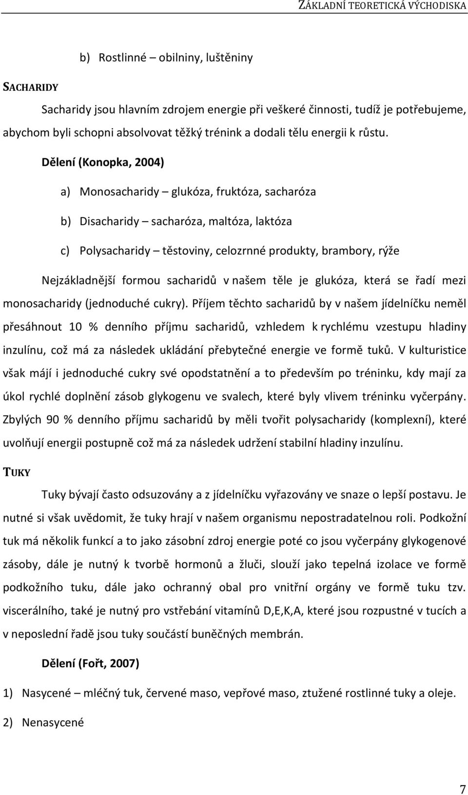 Dělení (Konopka, 2004) a) Monosacharidy glukóza, fruktóza, sacharóza b) Disacharidy sacharóza, maltóza, laktóza c) Polysacharidy těstoviny, celozrnné produkty, brambory, rýže Nejzákladnější formou