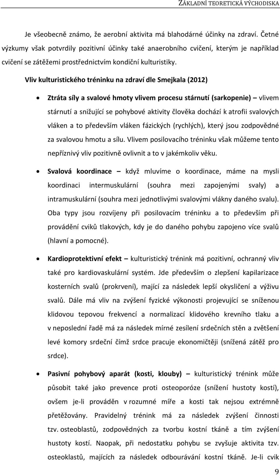 Vliv kulturistického tréninku na zdraví dle Smejkala (2012) Ztráta síly a svalové hmoty vlivem procesu stárnutí (sarkopenie) vlivem stárnutí a snižující se pohybové aktivity člověka dochází k atrofii