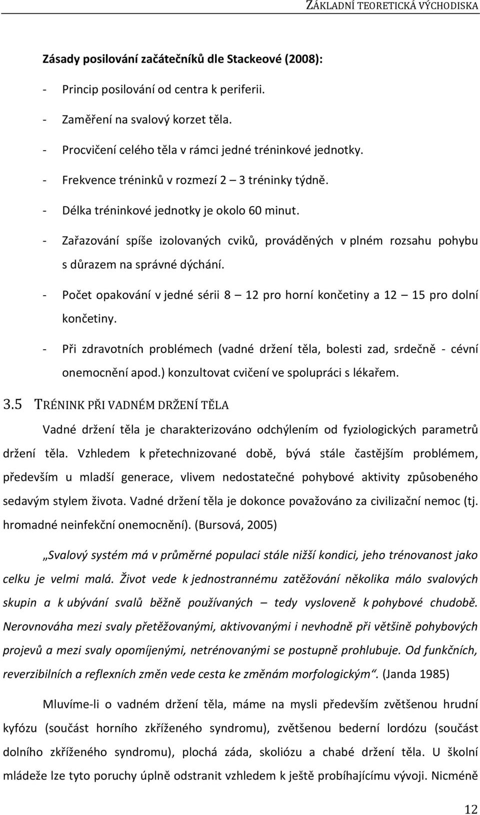 - Zařazování spíše izolovaných cviků, prováděných v plném rozsahu pohybu s důrazem na správné dýchání. - Počet opakování v jedné sérii 8 12 pro horní končetiny a 12 15 pro dolní končetiny.