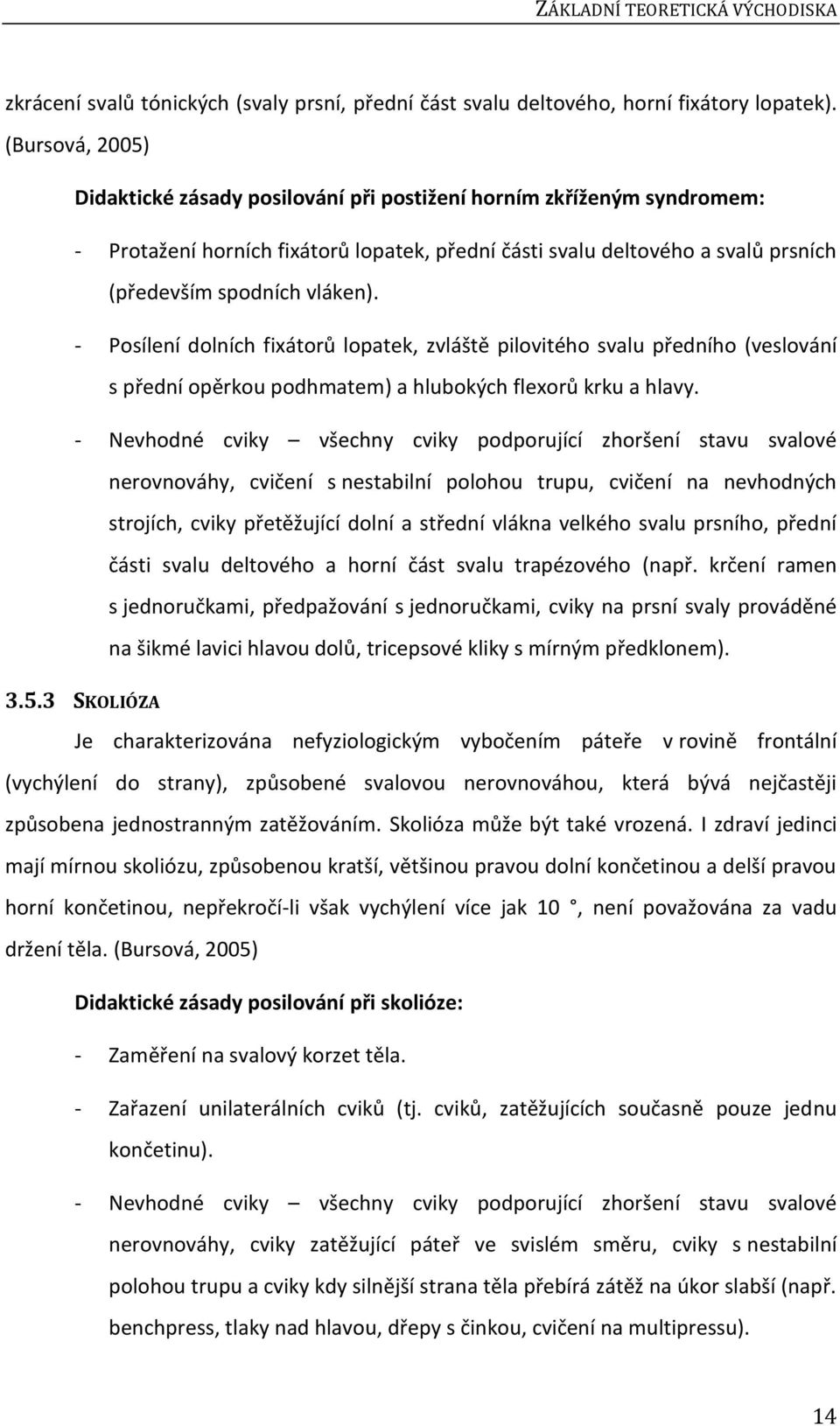 - Posílení dolních fixátorů lopatek, zvláště pilovitého svalu předního (veslování s přední opěrkou podhmatem) a hlubokých flexorů krku a hlavy.