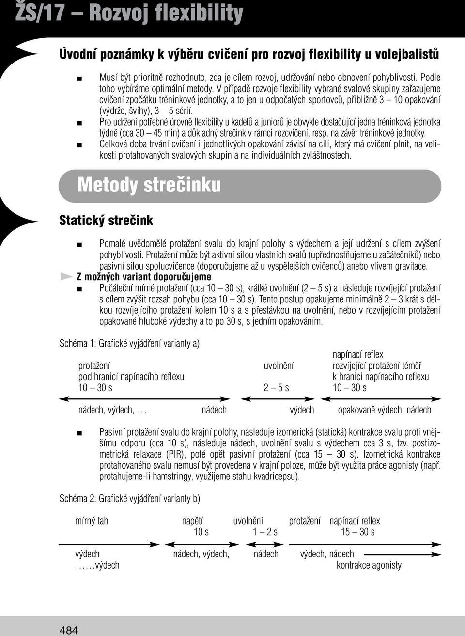 Pro udržení potřebné úrovně flexibility u kadetů a juniorů je obvykle dostačující jedna tréninková jednotka týdně (cca 30 45 min) a důkladný strečink v rámci rozcvičení, resp.