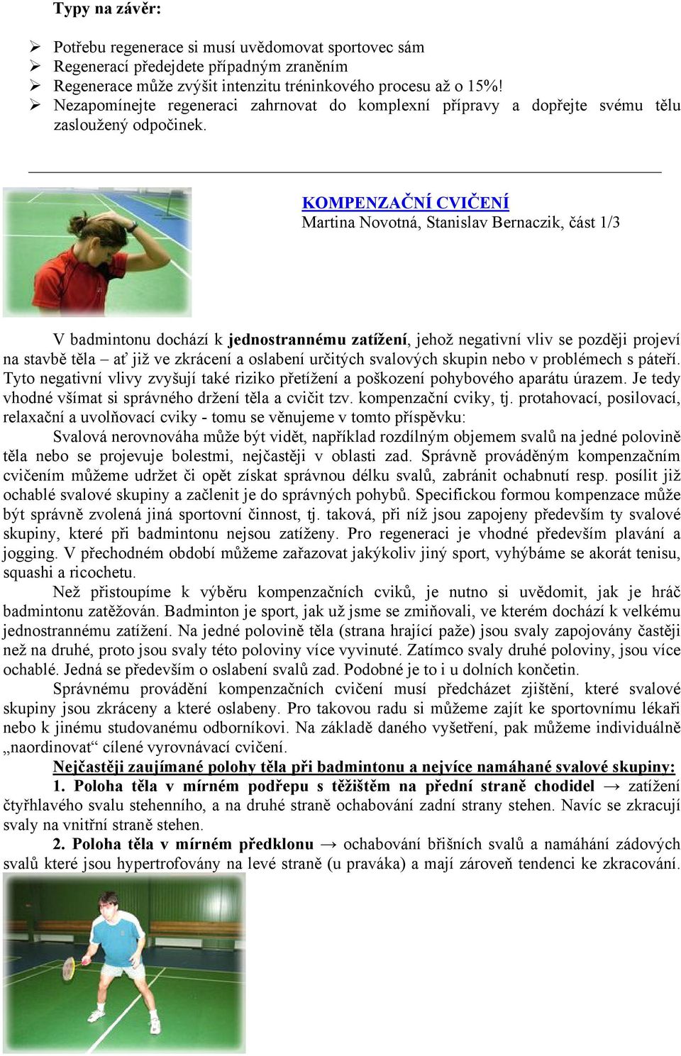 KOMPENZAČNÍ CVIČENÍ Martina Novotná, Stanislav Bernaczik, část 1/3 V badmintonu dochází k jednostrannému zatížení, jehož negativní vliv se později projeví na stavbě těla ať již ve zkrácení a oslabení