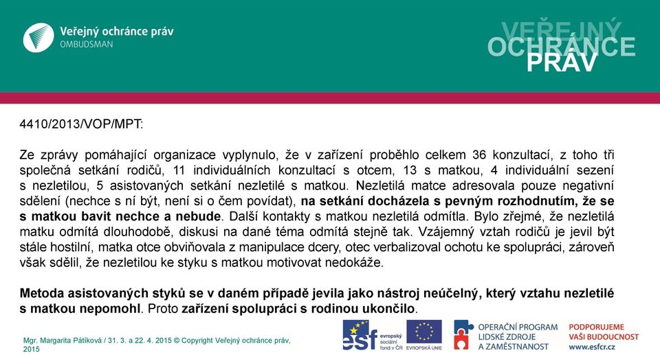 Nezletilá matce adresovala pouze negativní sdělení (nechce s ní být, není si o čem povídat), na setkání docházela s pevným rozhodnutím, že se s matkou bavit nechce a nebude.