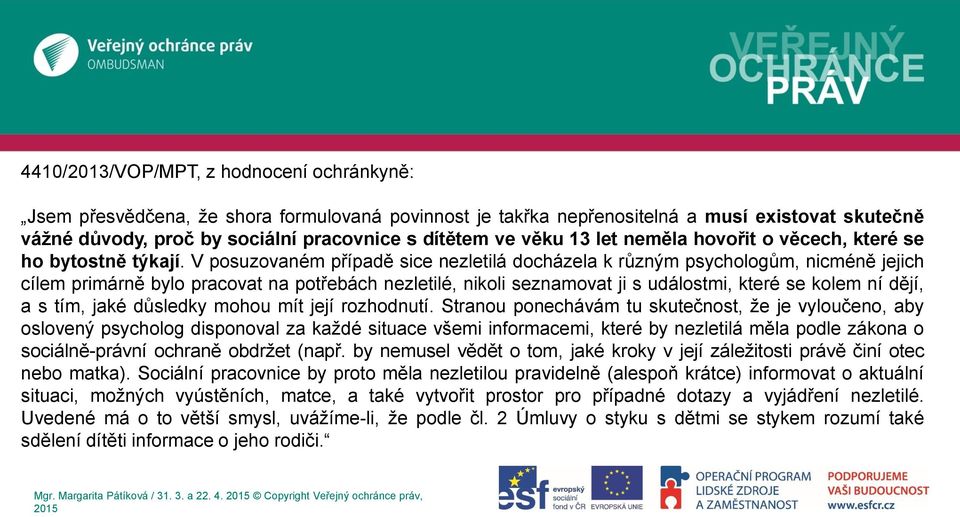 V posuzovaném případě sice nezletilá docházela k různým psychologům, nicméně jejich cílem primárně bylo pracovat na potřebách nezletilé, nikoli seznamovat ji s událostmi, které se kolem ní dějí, a s