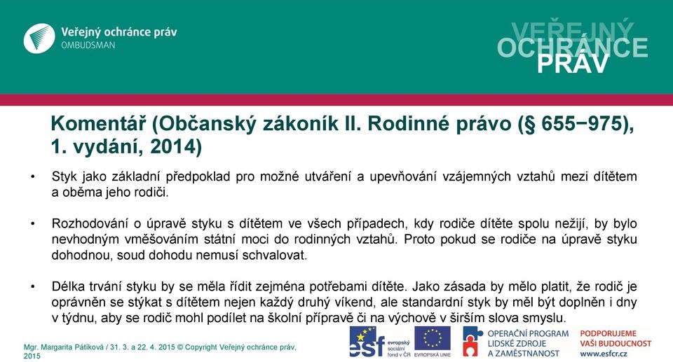 Rozhodování o úpravě styku s dítětem ve všech případech, kdy rodiče dítěte spolu nežijí, by bylo nevhodným vměšováním státní moci do rodinných vztahů.