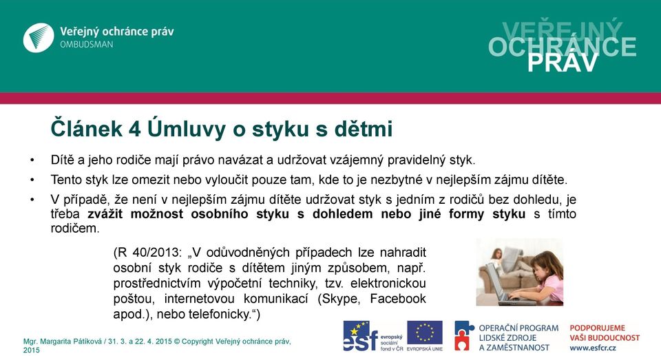 V případě, že není v nejlepším zájmu dítěte udržovat styk s jedním z rodičů bez dohledu, je třeba zvážit možnost osobního styku s dohledem nebo jiné