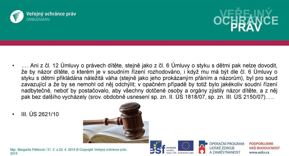 6 Úmluvy o styku s dětmi přikládána náležitá váha (stejně jako jeho prokázaným přáním a názorům), byl pro soud zavazující a že by se nemohl od něj